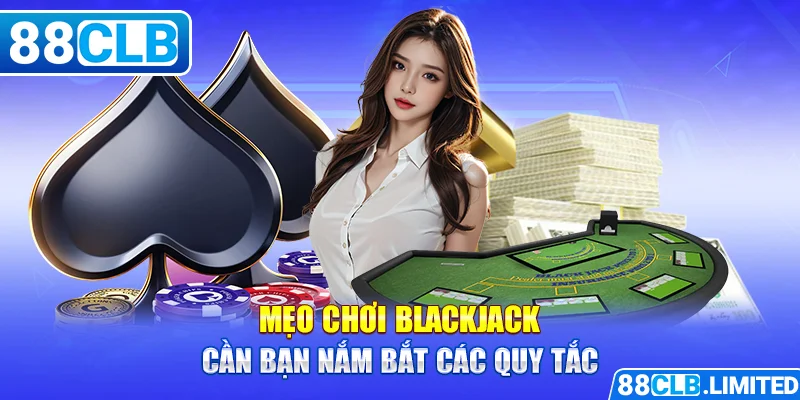 Mẹo chơi Blackjack cần bạn nắm bắt các quy tắc